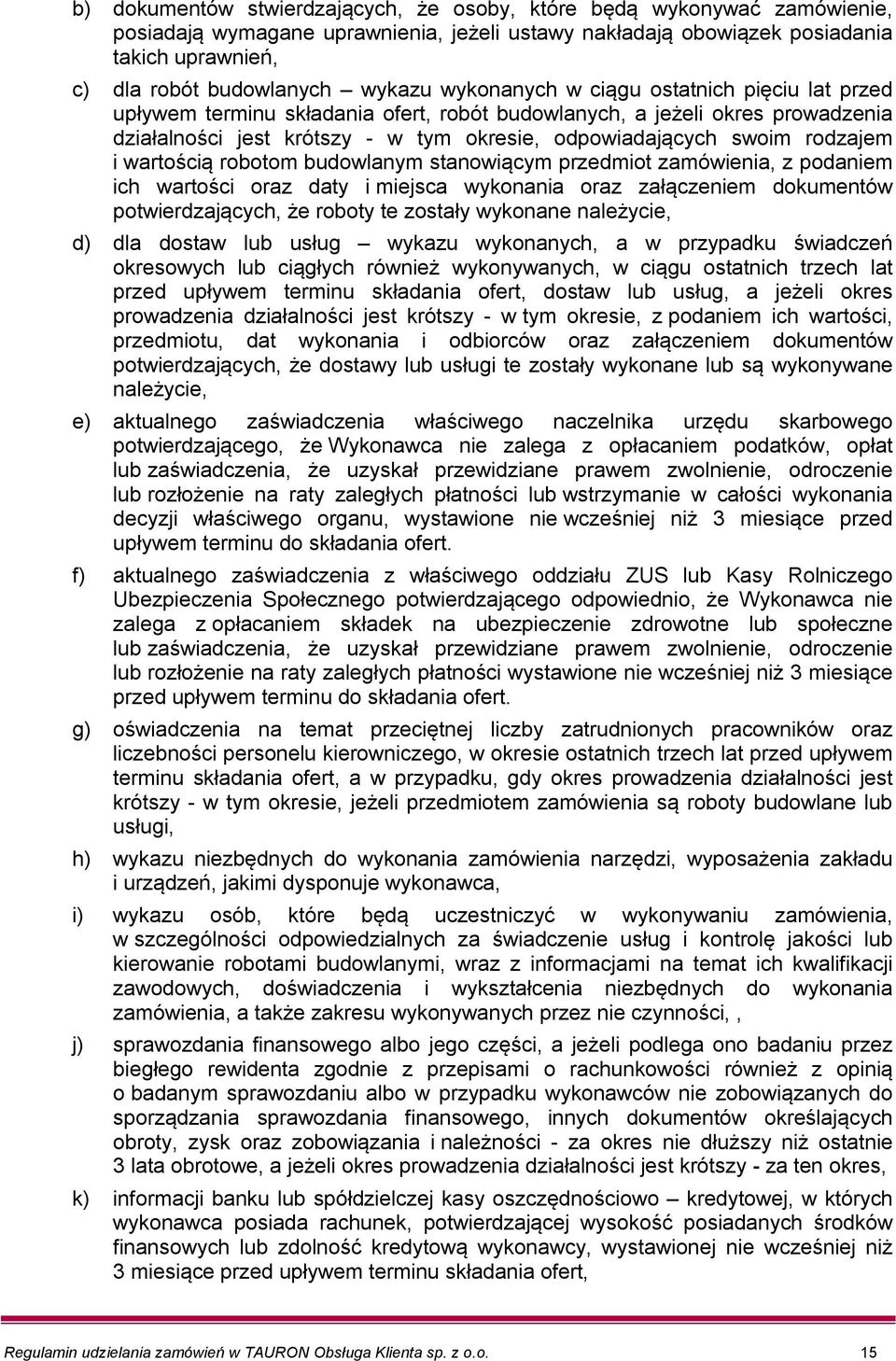 rodzajem i wartością robotom budowlanym stanowiącym przedmiot zamówienia, z podaniem ich wartości oraz daty i miejsca wykonania oraz załączeniem dokumentów potwierdzających, że roboty te zostały