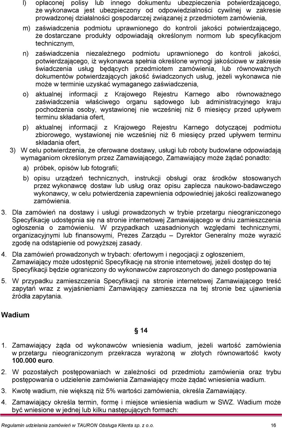 zaświadczenia niezależnego podmiotu uprawnionego do kontroli jakości, potwierdzającego, iż wykonawca spełnia określone wymogi jakościowe w zakresie świadczenia usług będących przedmiotem zamówienia,