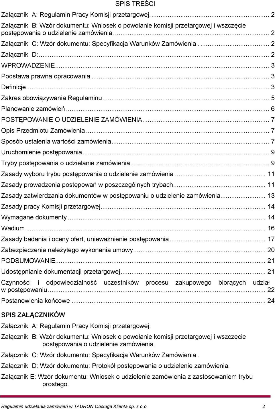 .. 5 Planowanie zamówień... 6 POSTĘPOWANIE O UDZIELENIE ZAMÓWIENIA... 7 Opis Przedmiotu Zamówienia... 7 Sposób ustalenia wartości zamówienia... 7 Uruchomienie postępowania.