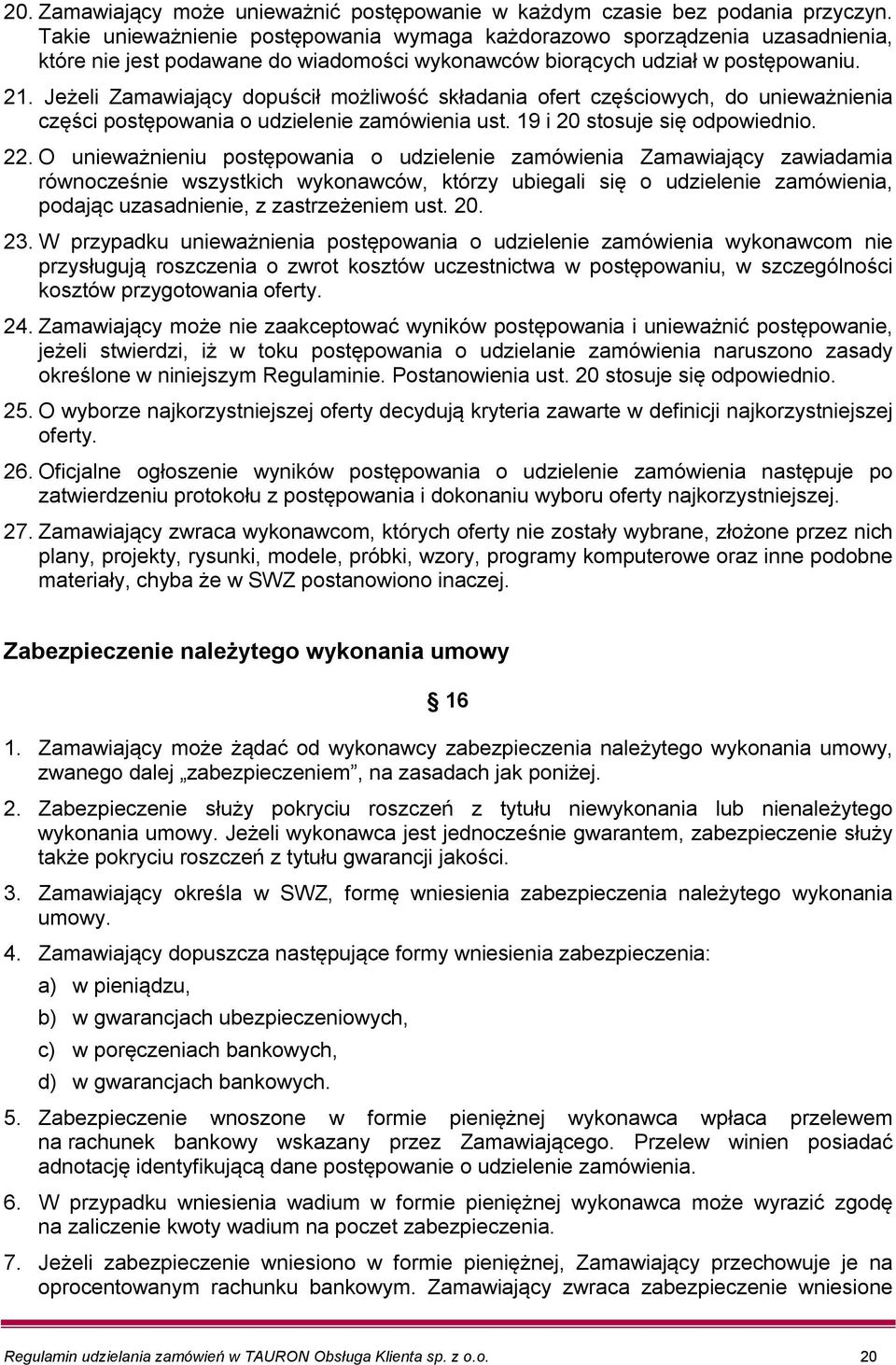 Jeżeli Zamawiający dopuścił możliwość składania ofert częściowych, do unieważnienia części postępowania o udzielenie zamówienia ust. 19 i 20 stosuje się odpowiednio. 22.