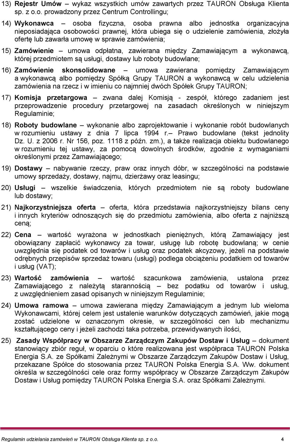 ofertę lub zawarła umowę w sprawie zamówienia; 15) Zamówienie umowa odpłatna, zawierana między Zamawiającym a wykonawcą, której przedmiotem są usługi, dostawy lub roboty budowlane; 16) Zamówienie