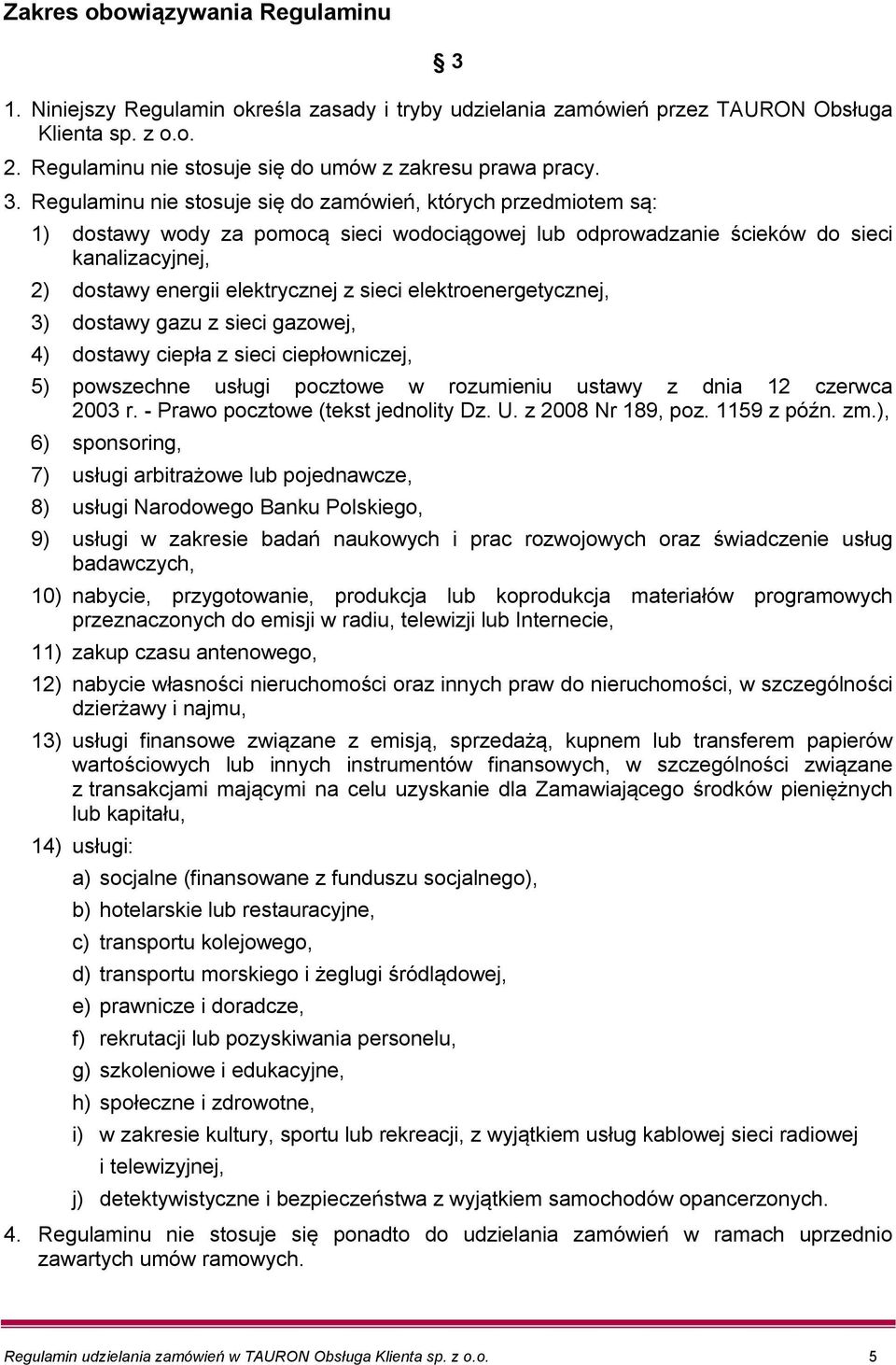 sieci elektroenergetycznej, 3) dostawy gazu z sieci gazowej, 4) dostawy ciepła z sieci ciepłowniczej, 5) powszechne usługi pocztowe w rozumieniu ustawy z dnia 12 czerwca 2003 r.