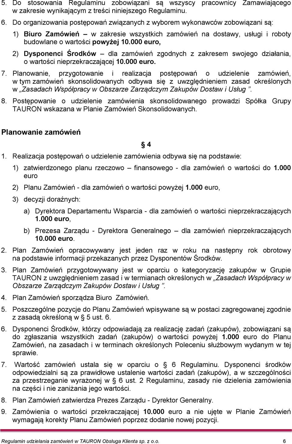 000 euro, 2) Dysponenci Środków dla zamówień zgodnych z zakresem swojego działania, o wartości nieprzekraczającej 10.000 euro. 7.