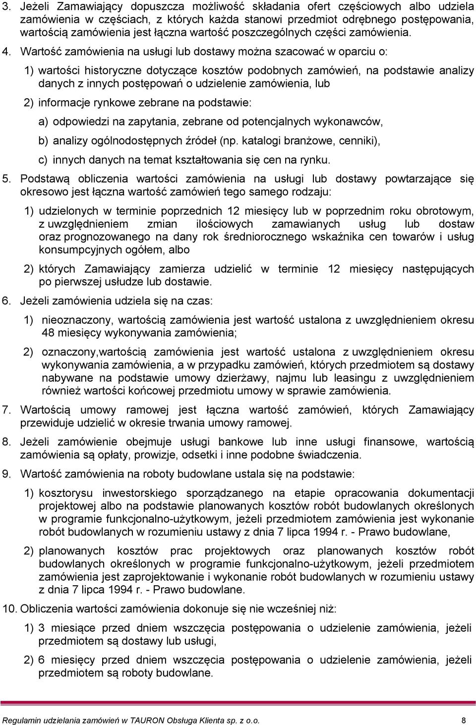 Wartość zamówienia na usługi lub dostawy można szacować w oparciu o: 1) wartości historyczne dotyczące kosztów podobnych zamówień, na podstawie analizy danych z innych postępowań o udzielenie