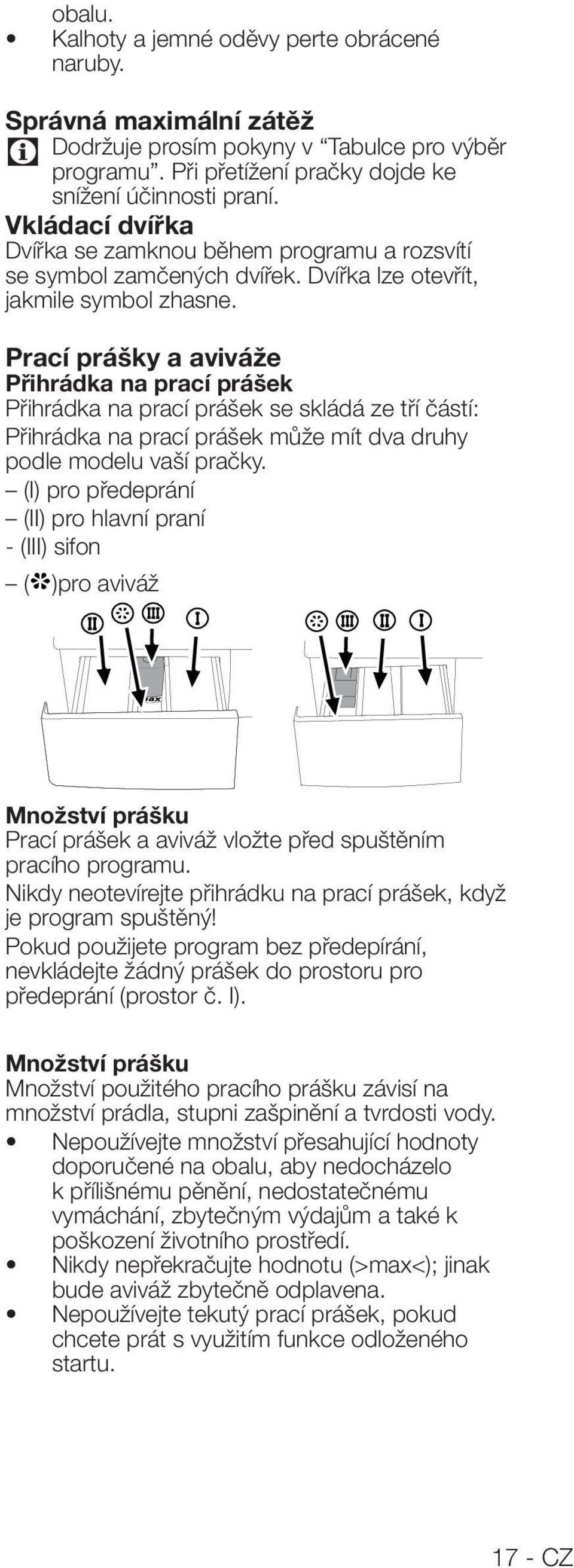 Prací prášky a aviváže Přihrádka na prací prášek Přihrádka na prací prášek se skládá ze tří částí: Přihrádka na prací prášek může mít dva druhy podle modelu vaší pračky.