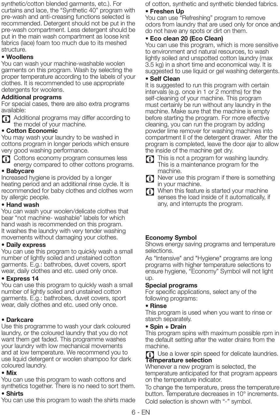 Woollens You can wash your machine-washable woolen garments on this program. Wash by selecting the proper temperature according to the labels of your clothes.
