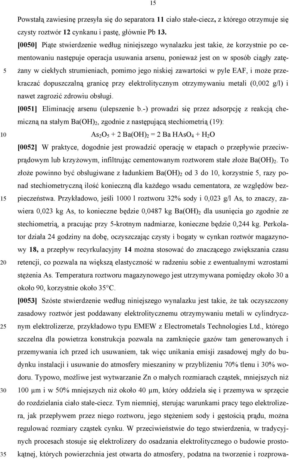 pomimo jego niskiej zawartości w pyle EAF, i może przekraczać dopuszczalną granicę przy elektrolitycznym otrzymywaniu metali (0,002 g/l) i nawet zagrozić zdrowiu obsługi.