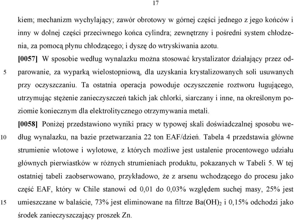 [007] W sposobie według wynalazku można stosować krystalizator działający przez odparowanie, za wyparką wielostopniową, dla uzyskania krystalizowanych soli usuwanych przy oczyszczaniu.