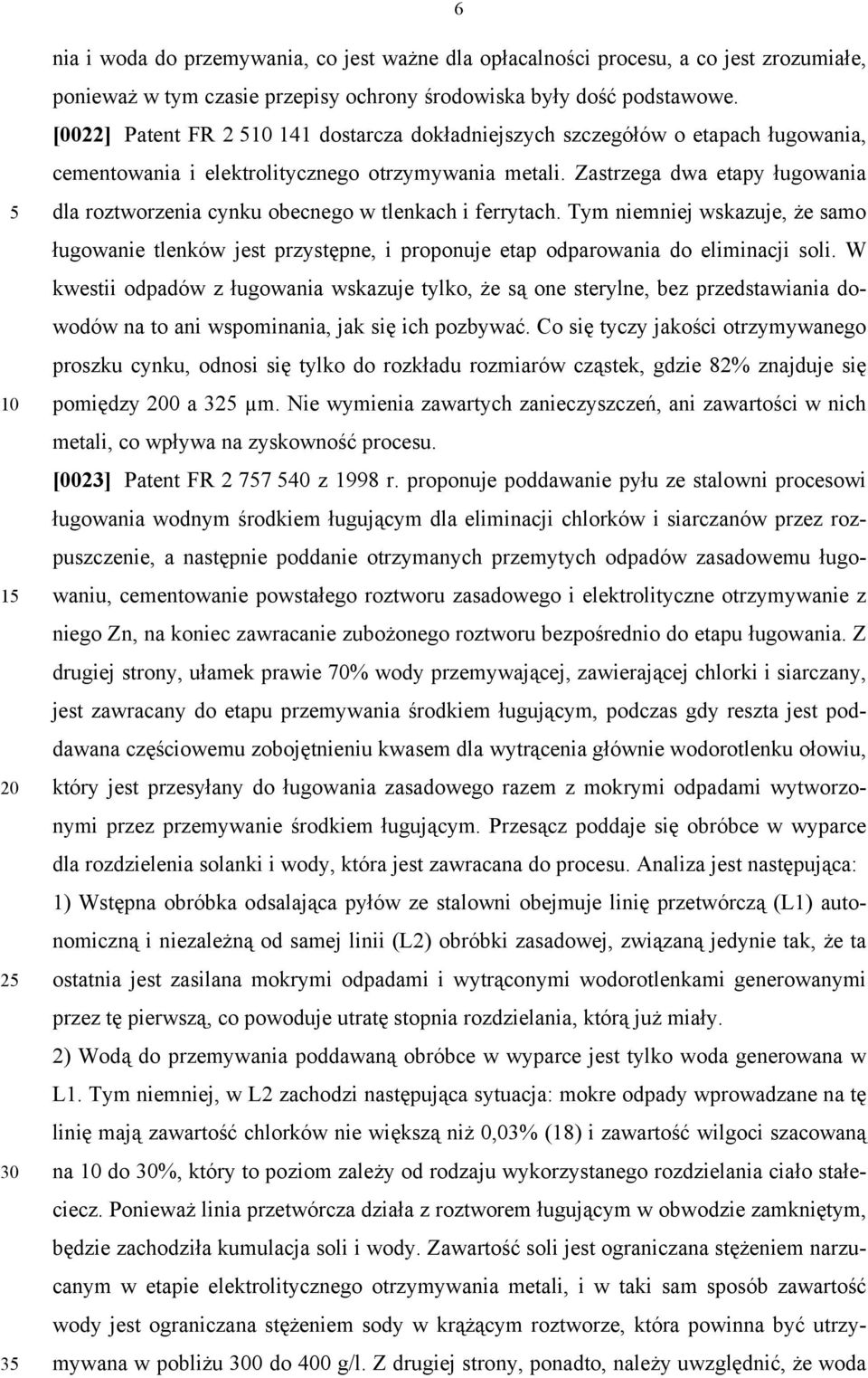 Zastrzega dwa etapy ługowania dla roztworzenia cynku obecnego w tlenkach i ferrytach. Tym niemniej wskazuje, że samo ługowanie tlenków jest przystępne, i proponuje etap odparowania do eliminacji soli.