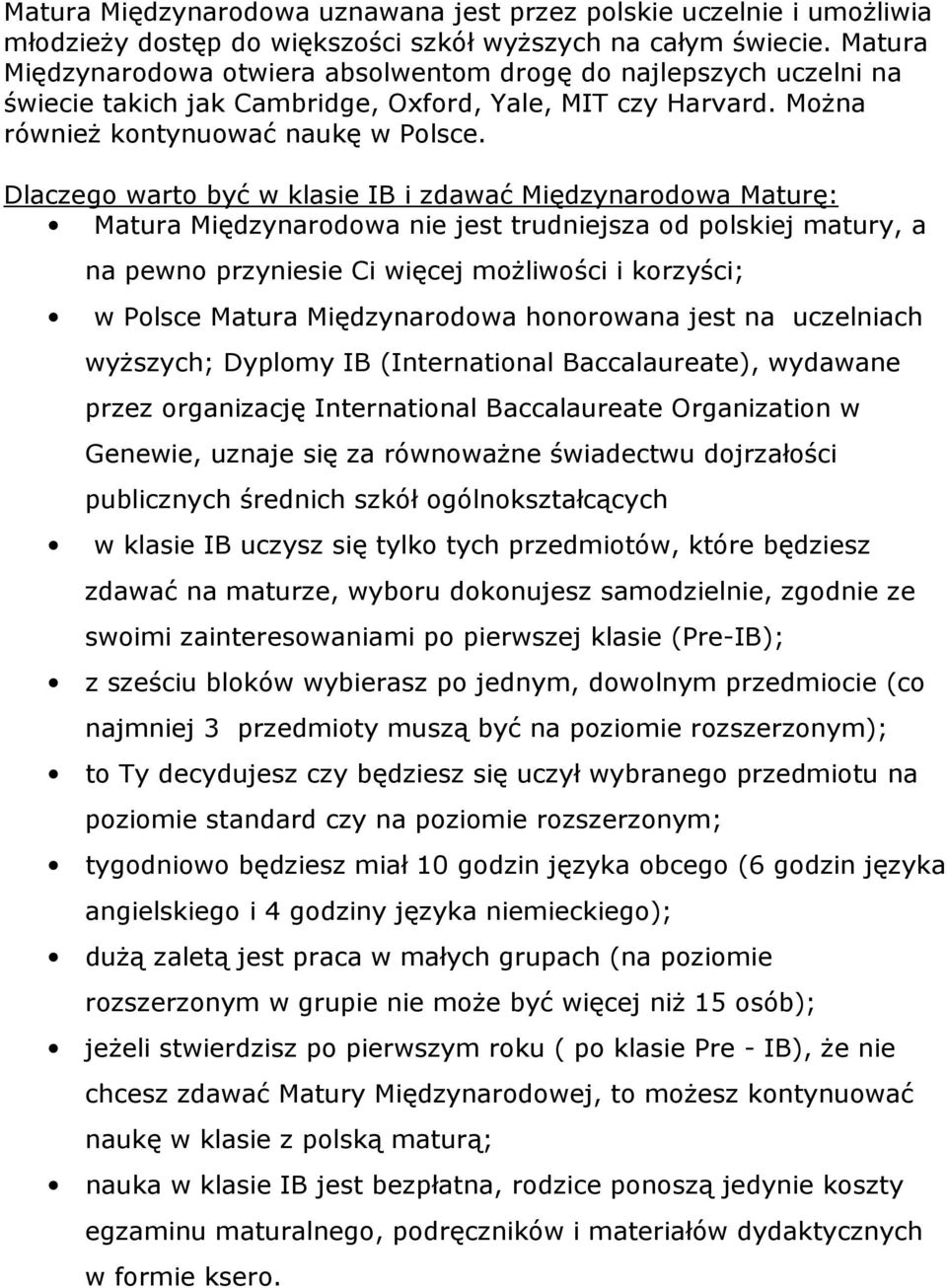 Dlaczego warto być w klasie IB i zdawać Międzynarodowa Maturę: Matura Międzynarodowa nie jest trudniejsza od polskiej matury, a na pewno przyniesie Ci więcej moŝliwości i korzyści; w Polsce Matura