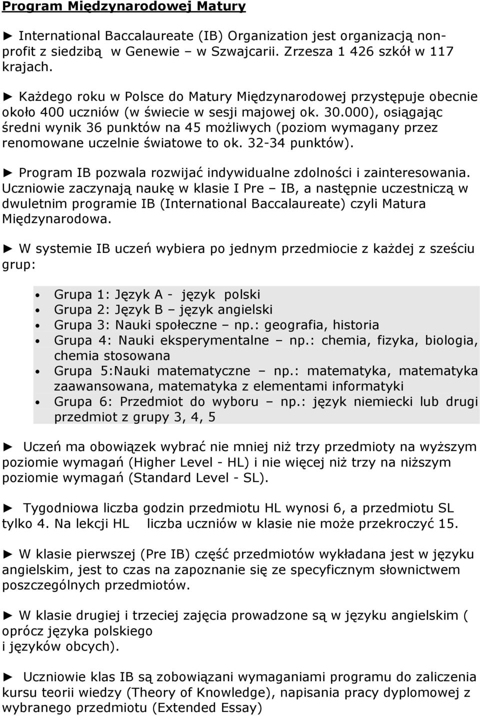 000), osiągając średni wynik 36 punktów na 45 moŝliwych (poziom wymagany przez renomowane uczelnie światowe to ok. 32-34 punktów). Program IB pozwala rozwijać indywidualne zdolności i zainteresowania.