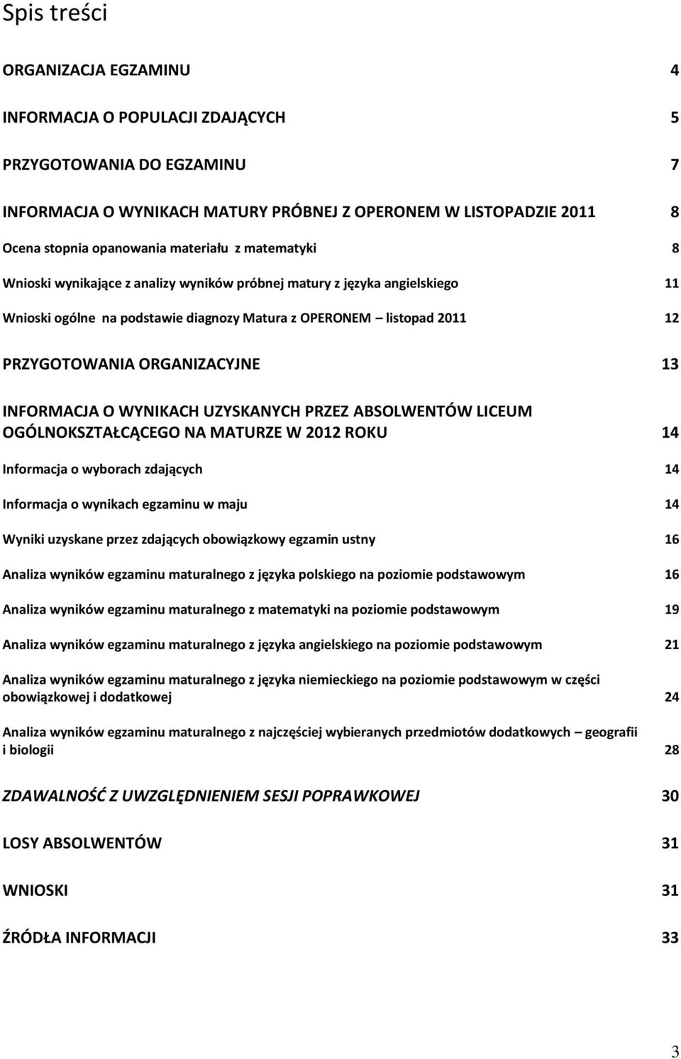 ORGANIZACYJNE 13 INFORMACJA O WYNIKACH UZYSKANYCH PRZEZ ABSOLWENTÓW LICEUM OGÓLNOKSZTAŁCĄCEGO NA MATURZE W 2012 ROKU 14 Informacja o wyborach zdających 14 Informacja o wynikach egzaminu w maju 14