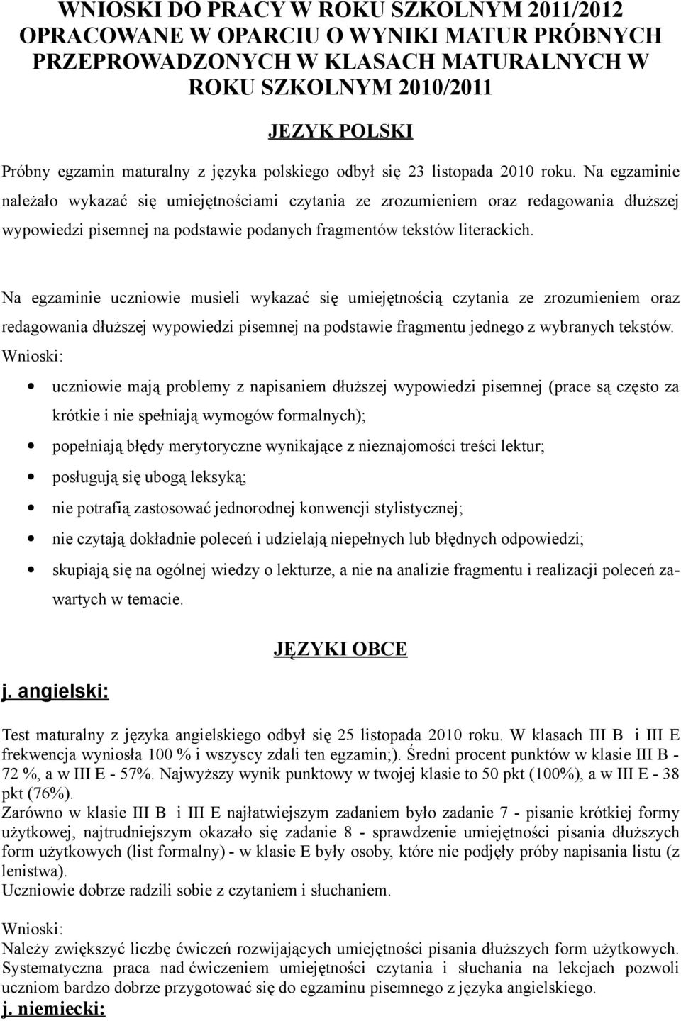 Na egzaminie należało wykazać się umiejętnościami czytania ze zrozumieniem oraz redagowania dłuższej wypowiedzi pisemnej na podstawie podanych fragmentów tekstów literackich.