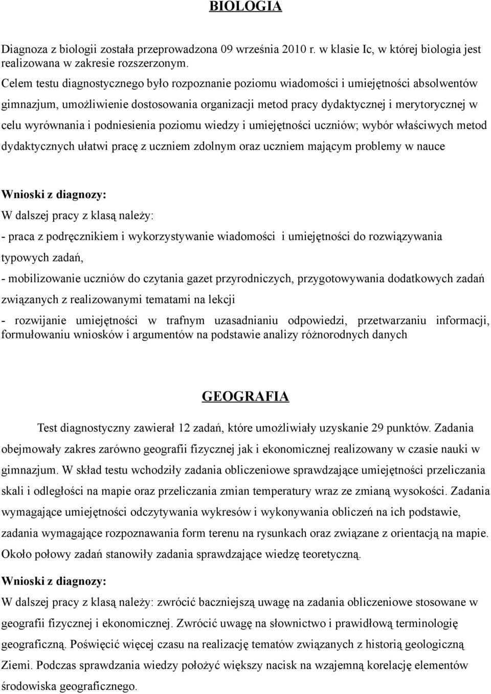 i podniesienia poziomu wiedzy i umiejętności uczniów; wybór właściwych metod dydaktycznych ułatwi pracę z uczniem zdolnym oraz uczniem mającym problemy w nauce Wnioski z diagnozy: W dalszej pracy z