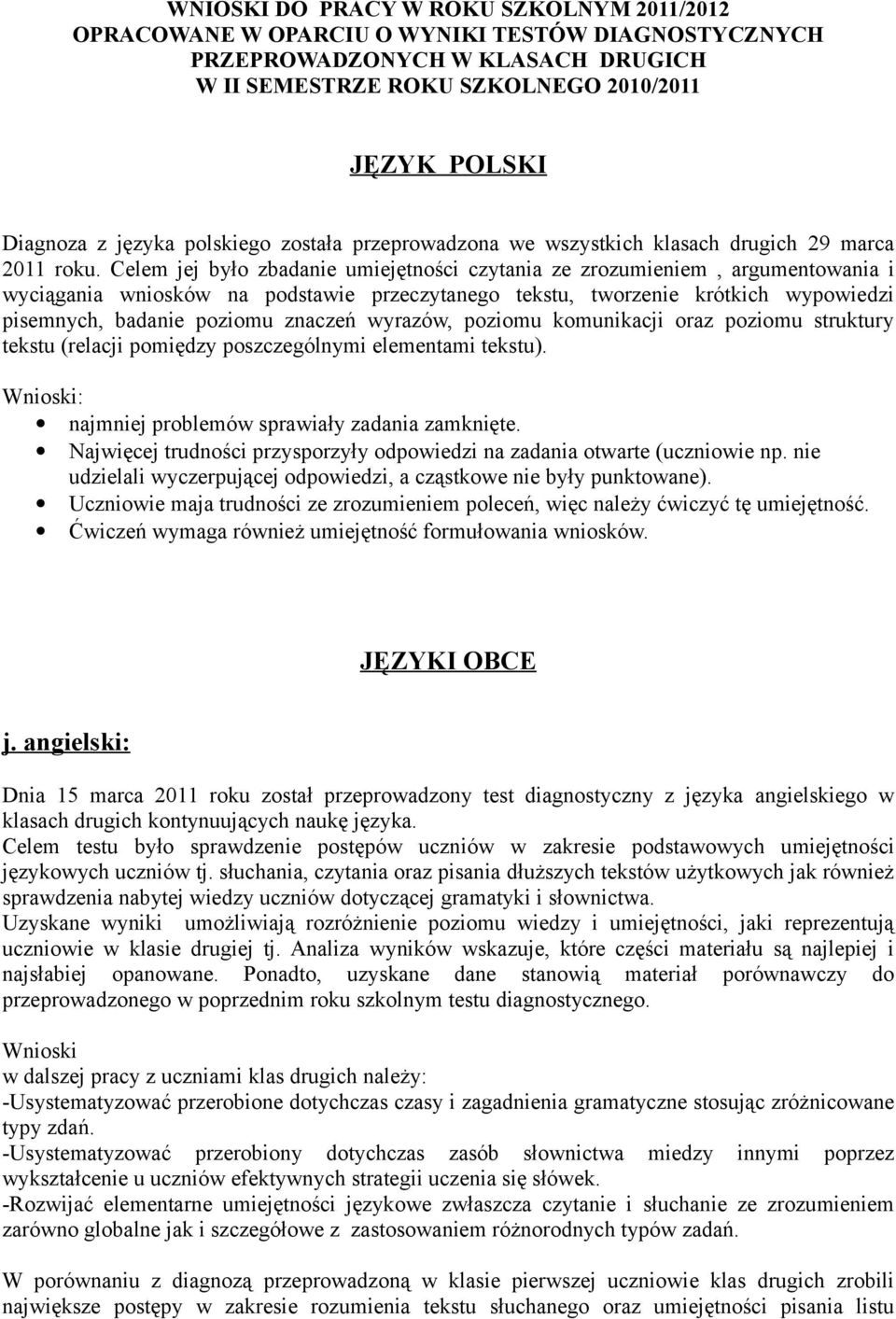 Celem jej było zbadanie umiejętności czytania ze zrozumieniem, argumentowania i wyciągania wniosków na podstawie przeczytanego tekstu, tworzenie krótkich wypowiedzi pisemnych, badanie poziomu znaczeń