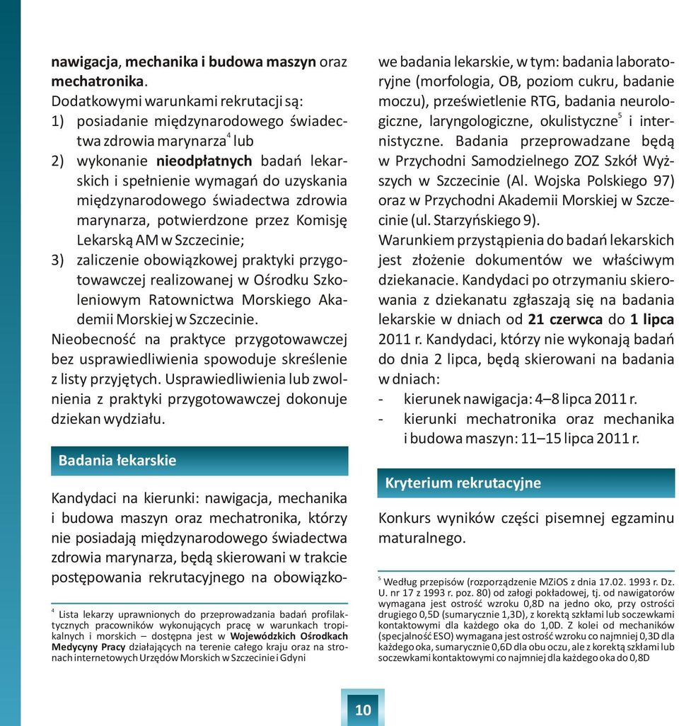 œwiadectwa zdrowia marynarza, potwierdzone przez Komisjê Lekarsk¹ AM w Szczecinie; 3) zaliczenie obowi¹zkowej praktyki przygotowawczej realizowanej w Oœrodku Szkoleniowym Ratownictwa Morskiego