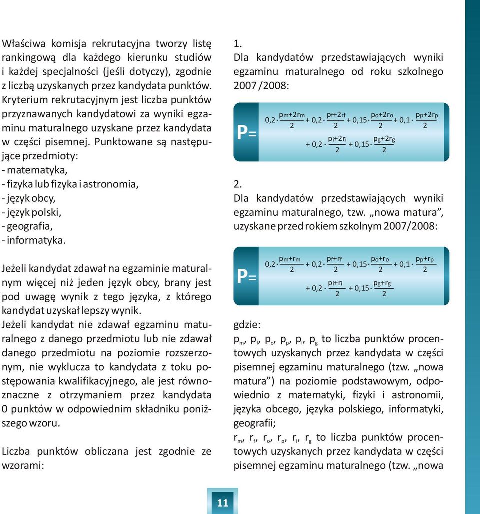 Punktowane s¹ nastêpuj¹ce przedmioty: - matematyka, - fizyka lub fizyka i astronomia, - jêzyk obcy, - jêzyk polski, - geografia, - informatyka.