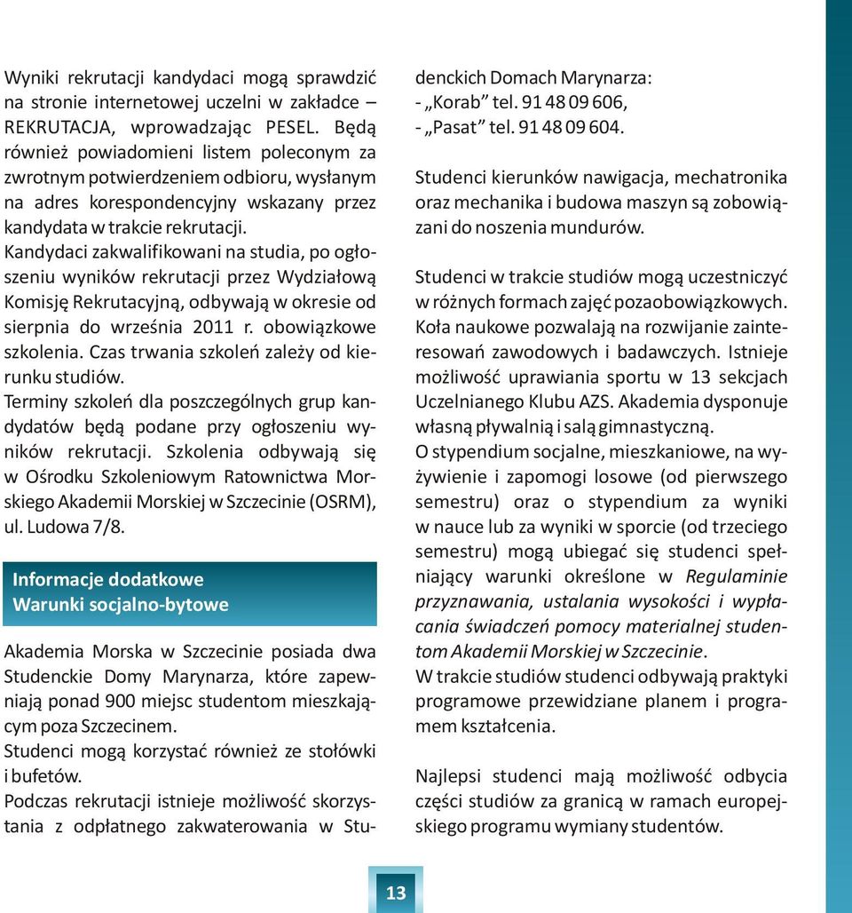 Kandydaci zakwalifikowani na studia, po og³oszeniu wyników rekrutacji przez Wydzia³ow¹ Komisjê Rekrutacyjn¹, odbywaj¹ w okresie od sierpnia do wrzeœnia 2011 r. obowi¹zkowe szkolenia.