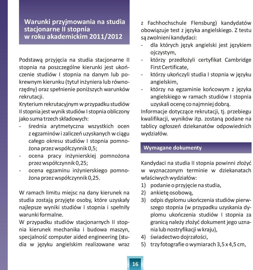 Kryterium rekrutacyjnym w przypadku studiów II stopnia jest wynik studiów I stopnia obliczony jako suma trzech sk³adowych: - œrednia arytmetyczna wszystkich ocen z egzaminów i zaliczeñ uzyskanych w