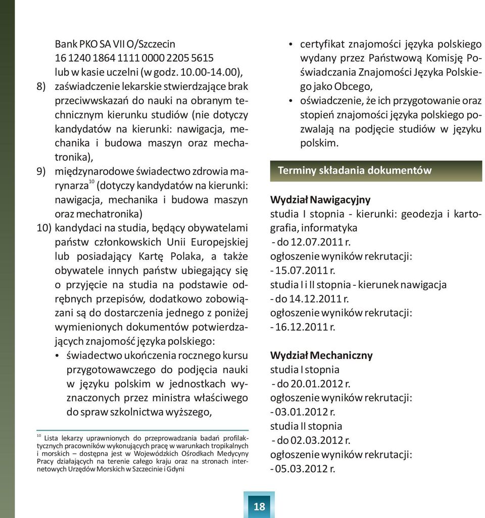 mechatronika), 9) miêdzynarodowe œwiadectwo zdrowia ma- 10 rynarza (dotyczy kandydatów na kierunki: nawigacja, mechanika i budowa maszyn oraz mechatronika) 10) kandydaci na studia, bêd¹cy obywatelami