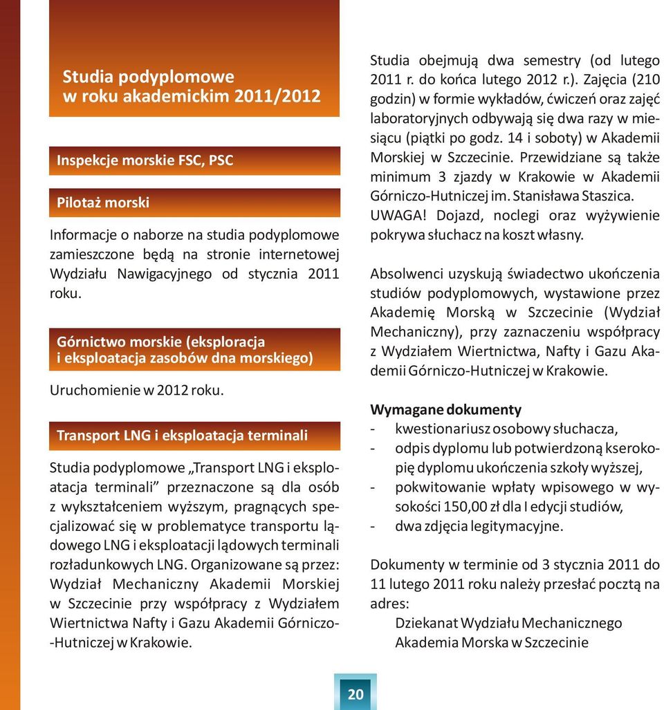 Transport LNG i eksploatacja terminali Studia podyplomowe Transport LNG i eksploatacja terminali przeznaczone s¹ dla osób z wykszta³ceniem wy szym, pragn¹cych specjalizowaæ siê w problematyce