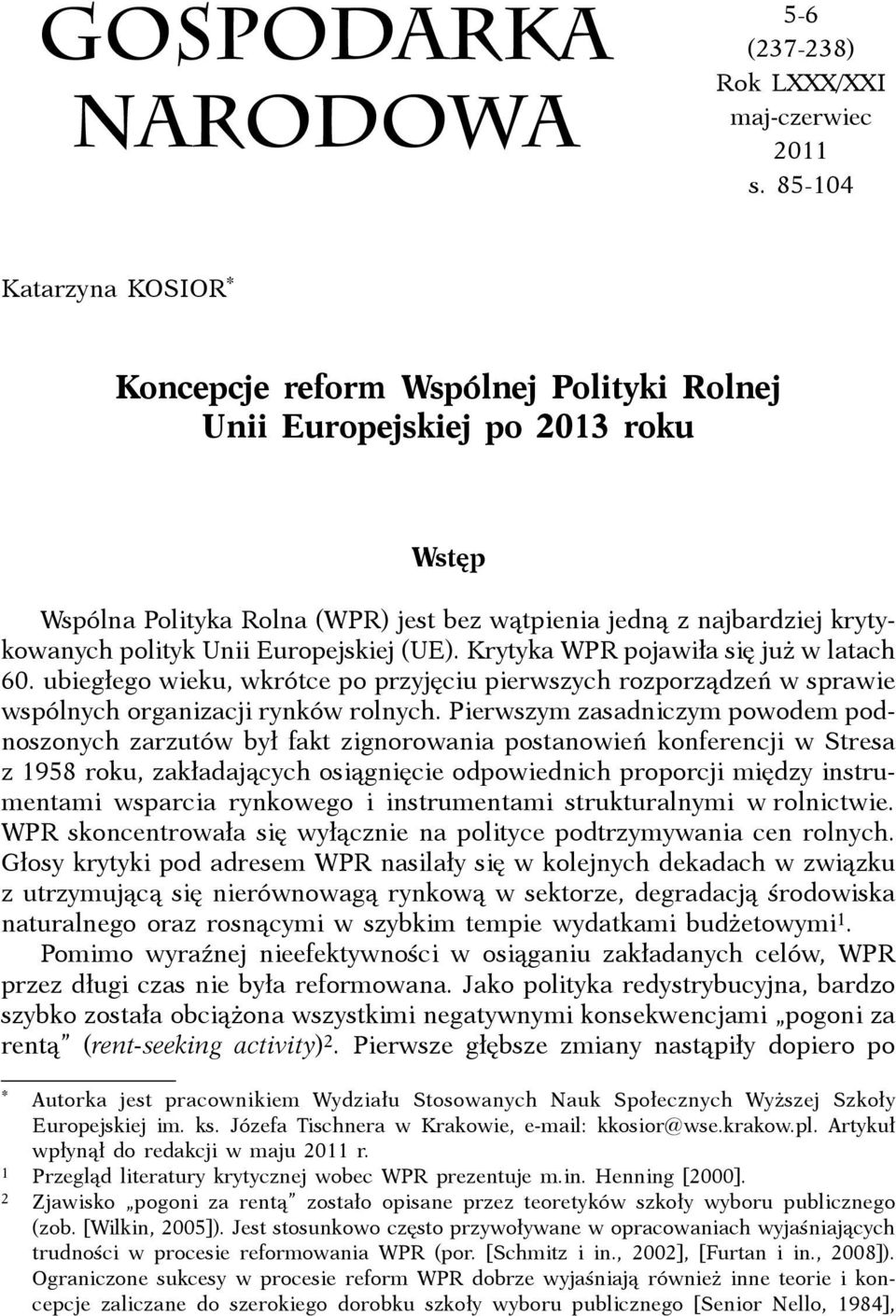 Europejskiej (UE). Krytyka WPR pojawiła się już w latach 60. ubiegłego wieku, wkrótce po przyjęciu pierwszych rozporządzeń w sprawie wspólnych organizacji rynków rolnych.