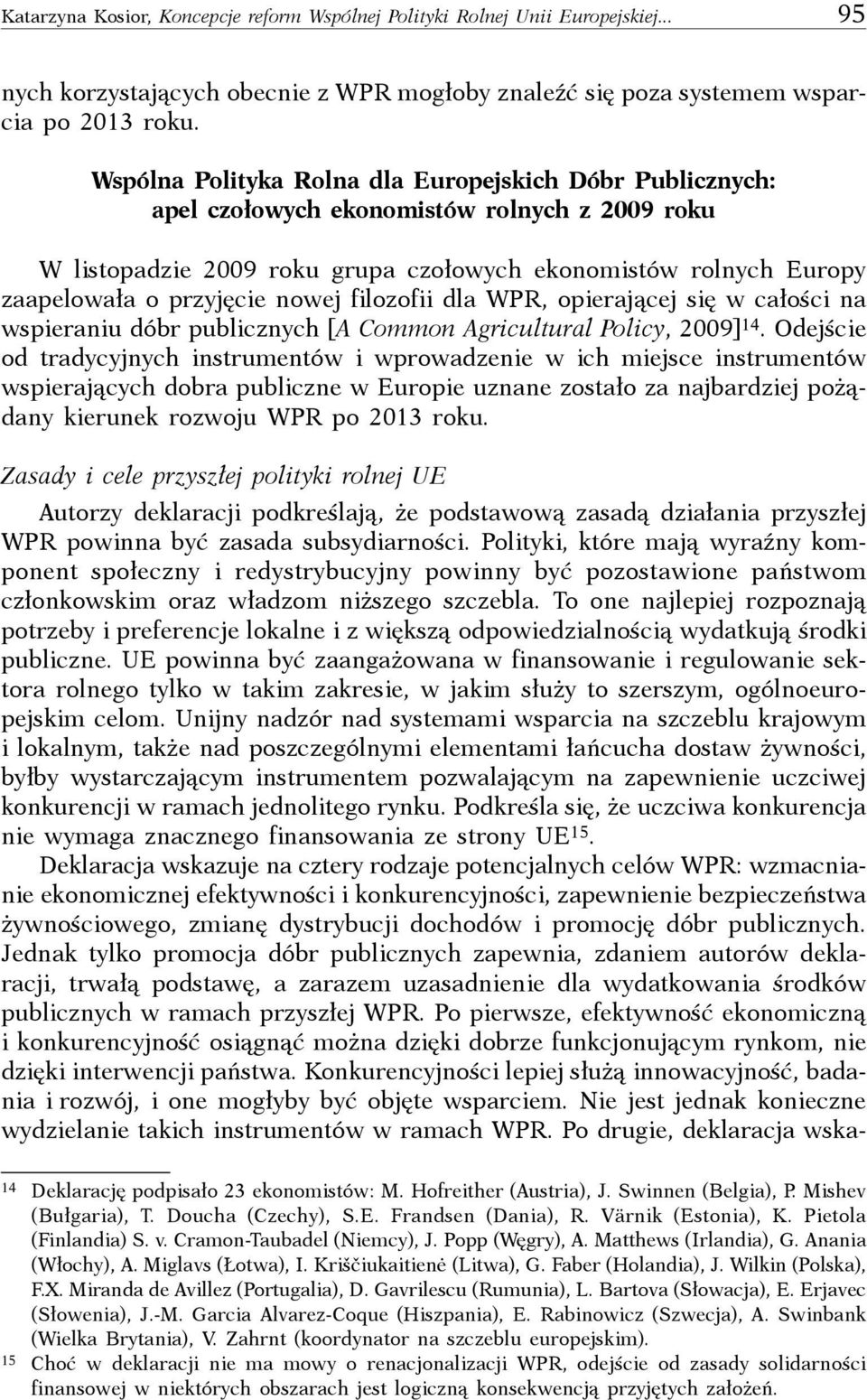 nowej filozofii dla WPR, opierającej się w całości na wspieraniu dóbr publicznych [A Common Agricultural Policy, 2009] 14.