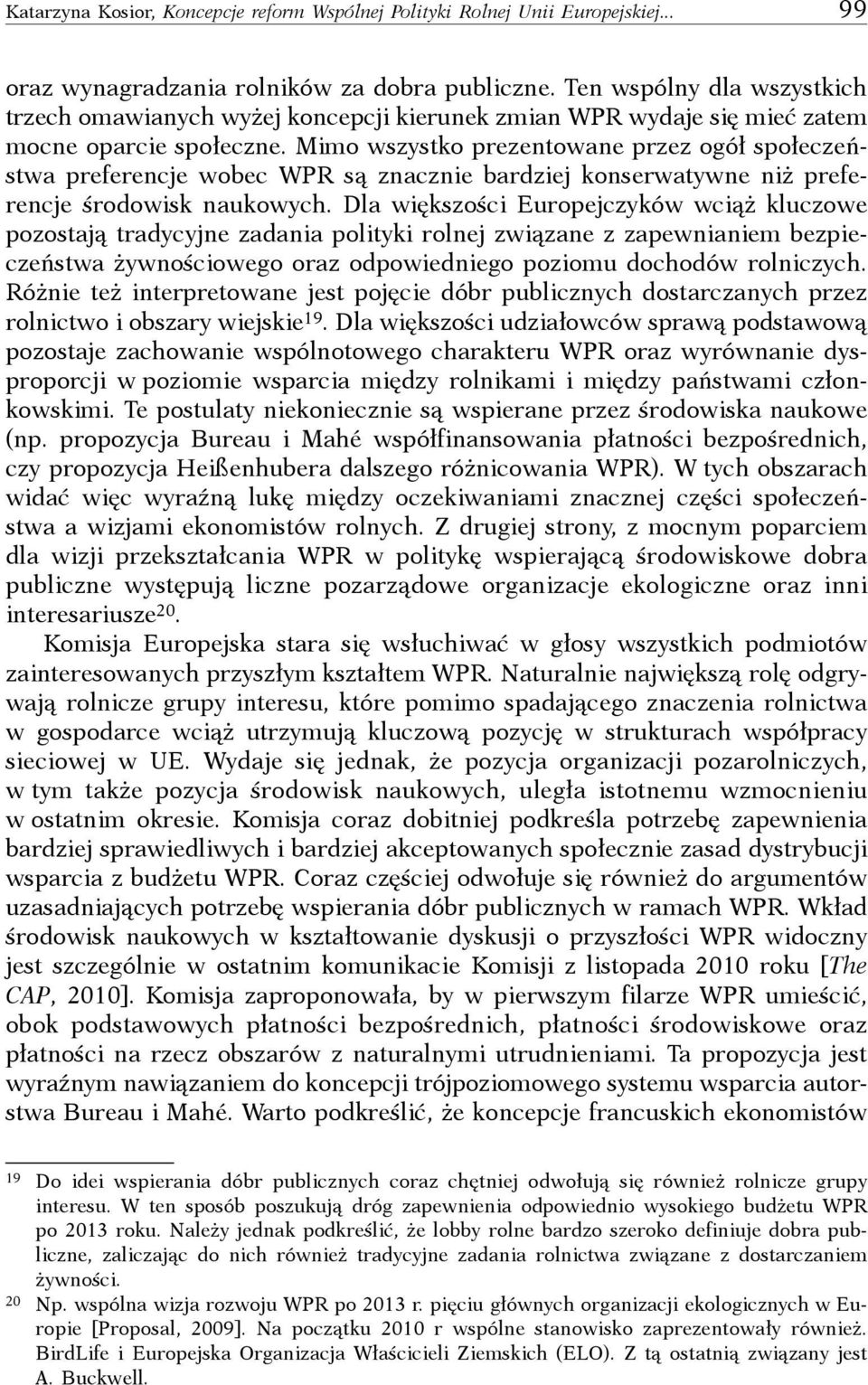 Mimo wszystko prezentowane przez ogół społeczeństwa preferencje wobec WPR są znacznie bardziej konserwatywne niż preferencje środowisk naukowych.