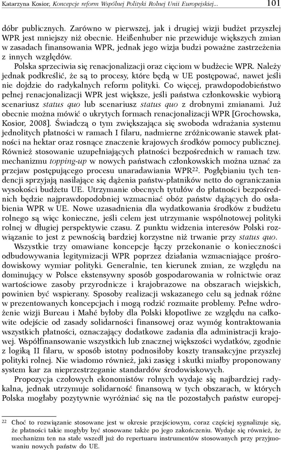 Polska sprzeciwia się renacjonalizacji oraz cięciom w budżecie WPR. Należy jednak podkreślić, że są to procesy, które będą w UE postępować, nawet jeśli nie dojdzie do radykalnych reform polityki.