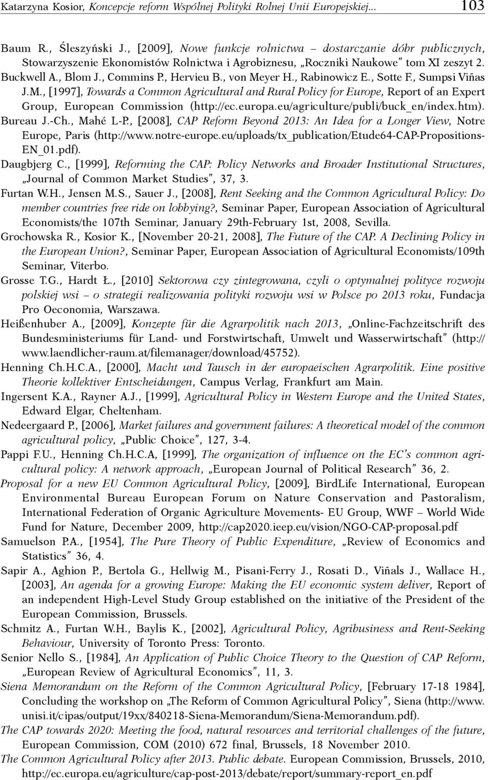 , von Meyer H., Rabinowicz E., Sotte F., Sumpsi Viñas J.M., [1997], Towards a Common Agricultural and Rural Policy for Europe, Report of an Expert Group, European Commission (http://ec.europa.