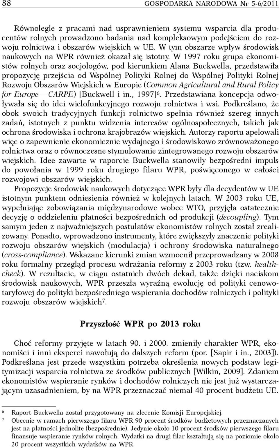 W 1997 roku grupa ekonomistów rolnych oraz socjologów, pod kierunkiem Alana Buckwella, przedstawiła propozycję przejścia od Wspólnej Polityki Rolnej do Wspólnej Polityki Rolnej Rozwoju Obszarów