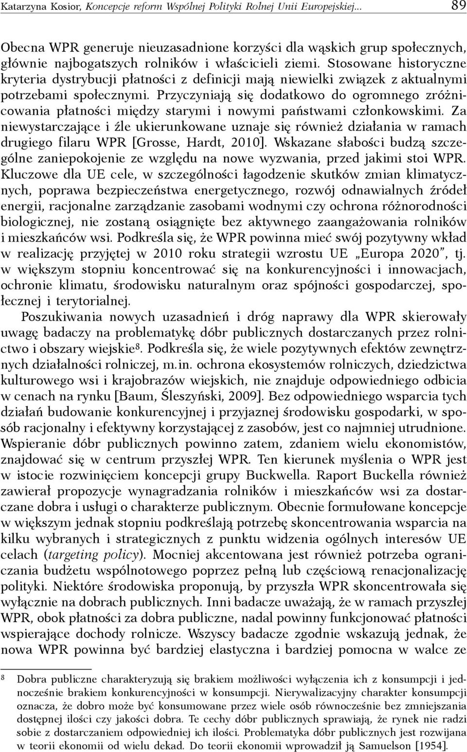 Stosowane historyczne kryteria dystrybucji płatności z definicji mają niewielki związek z aktualnymi potrzebami społecznymi.