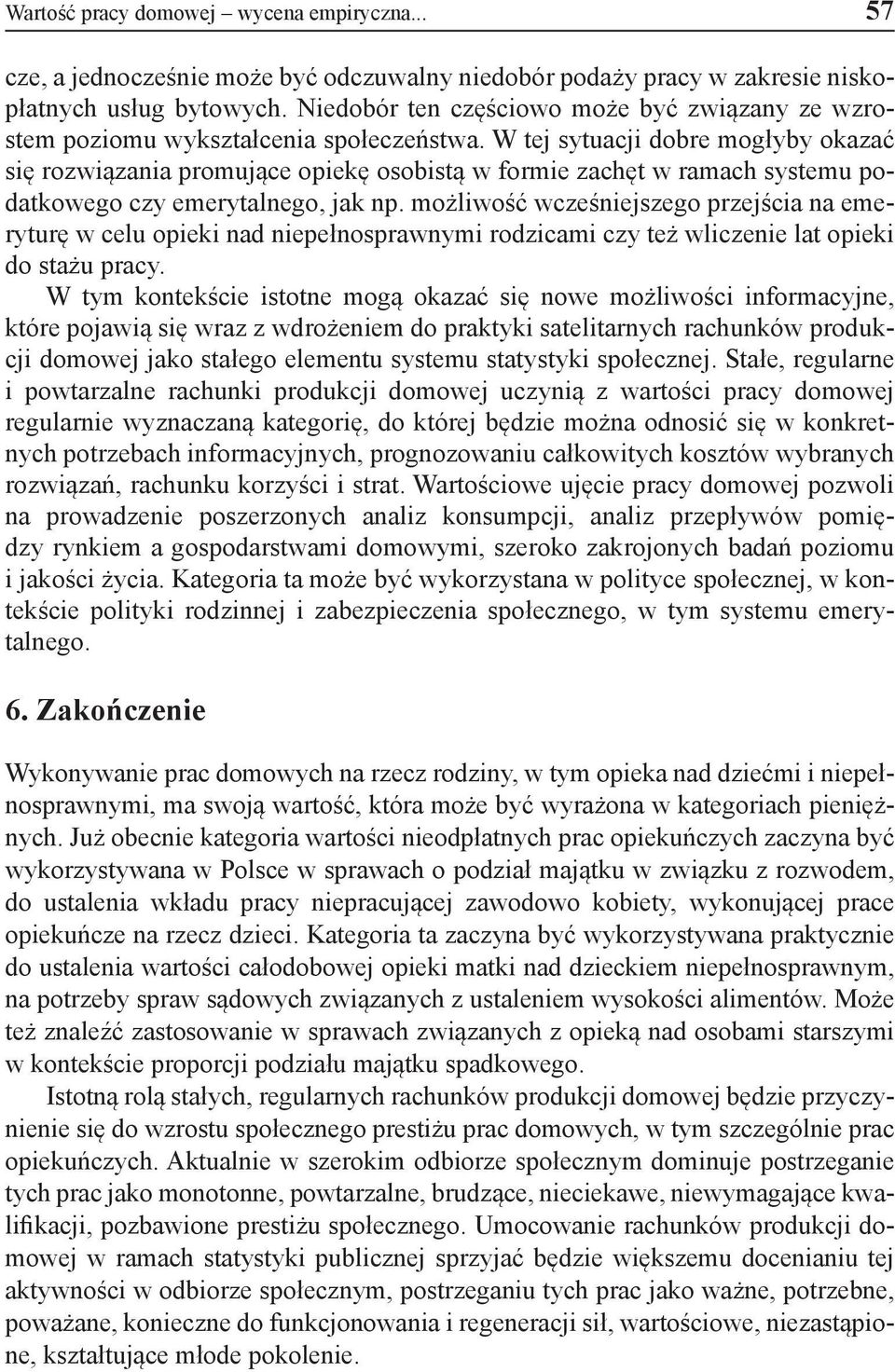 W tej sytuacji dobre mogłyby okazać się rozwiązania promujące opiekę osobistą w formie zachęt w ramach systemu podatkowego czy emerytalnego, jak np.