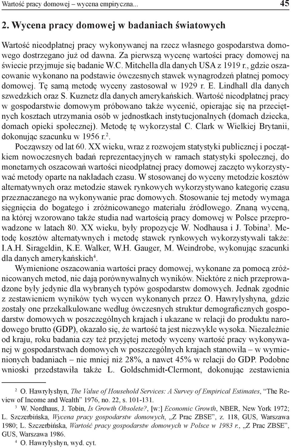 , gdzie oszacowanie wykonano na podstawie ówczesnych stawek wynagrodzeń płatnej pomocy domowej. Tę samą metodę wyceny zastosował w 1929 r. E. Lindhall dla danych szwedzkich oraz S.