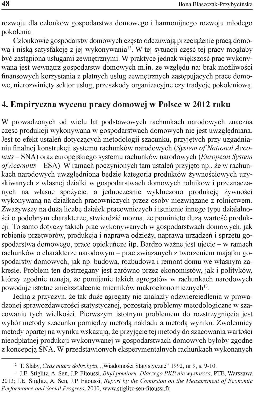 W praktyce jednak większość prac wykonywana jest wewnątrz gospodarstw domowych m.in.