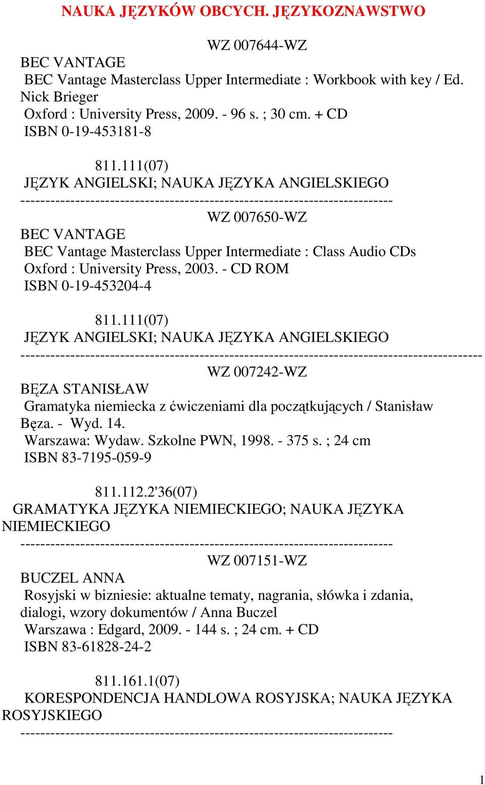 - CD ROM ISBN 0-19-453204-4 WZ 007242-WZ BĘZA STANISŁAW Gramatyka niemiecka z ćwiczeniami dla początkujących / Stanisław Bęza. - Wyd. 14. Warszawa: Wydaw. Szkolne PWN, 1998. - 375 s.