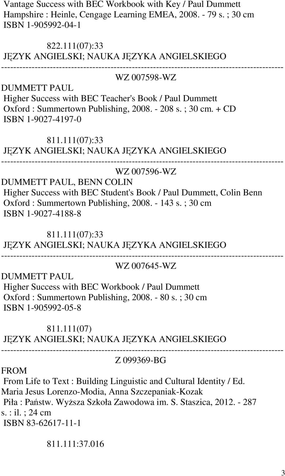 + CD ISBN 1-9027-4197-0 :33 WZ 007596-WZ DUMMETT PAUL, BENN COLIN Higher Success with BEC Student's Book / Paul Dummett, Colin Benn Oxford : Summertown Publishing, 2008. - 143 s.