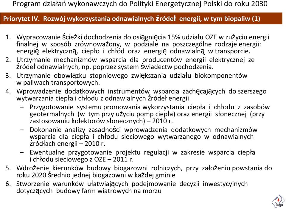 energię odnawialną w transporcie. 2. Utrzymanie mechanizmów wsparcia dla producentów energii elektrycznej ze źródeł odnawialnych, np. poprzez system świadectw pochodzenia. 3.