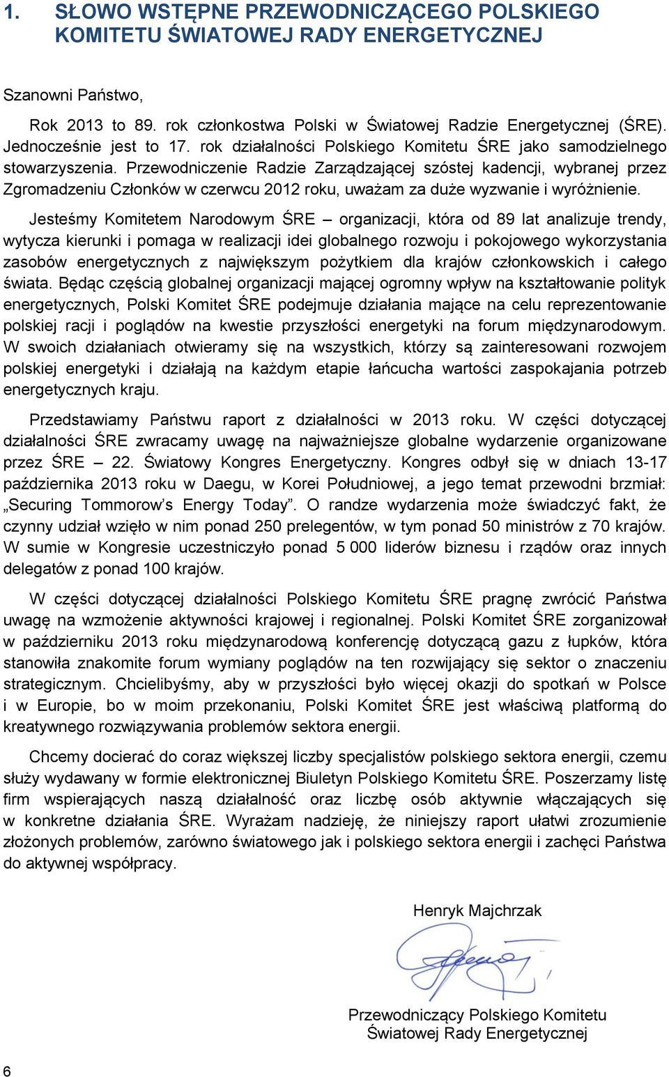 Przewodniczenie Radzie Zarządzającej szóstej kadencji, wybranej przez Zgromadzeniu Członków w czerwcu 2012 roku, uważam za duże wyzwanie i wyróżnienie.