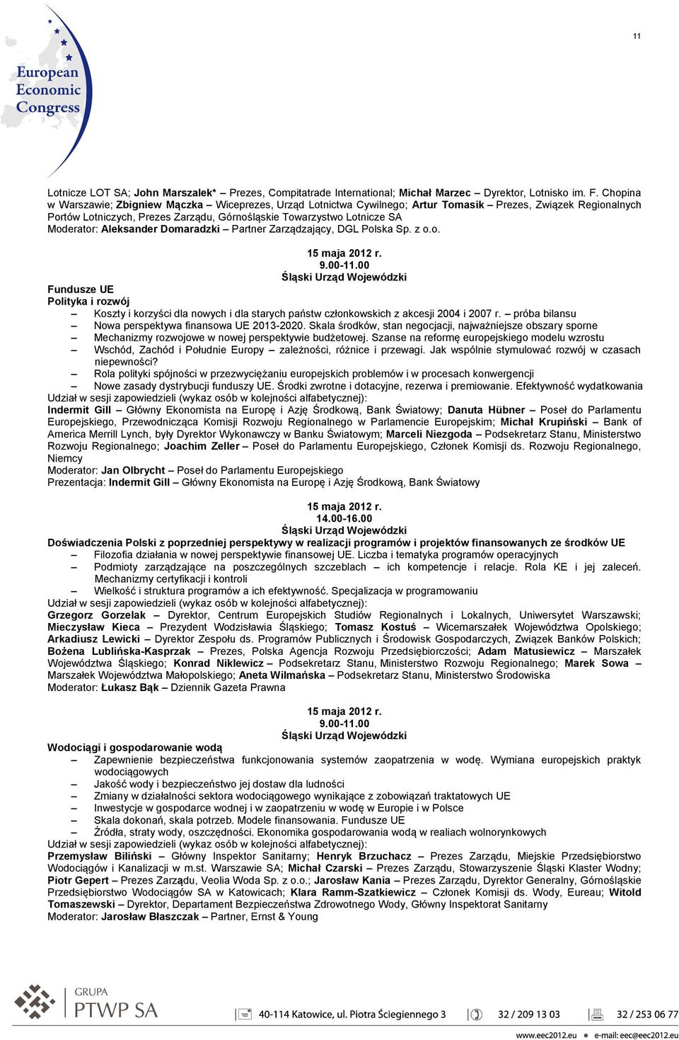 Moderator: Aleksander Domaradzki Partner Zarządzający, DGL Polska Sp. z o.o. Fundusze UE Polityka i rozwój Koszty i korzyści dla nowych i dla starych państw członkowskich z akcesji 2004 i 2007 r.