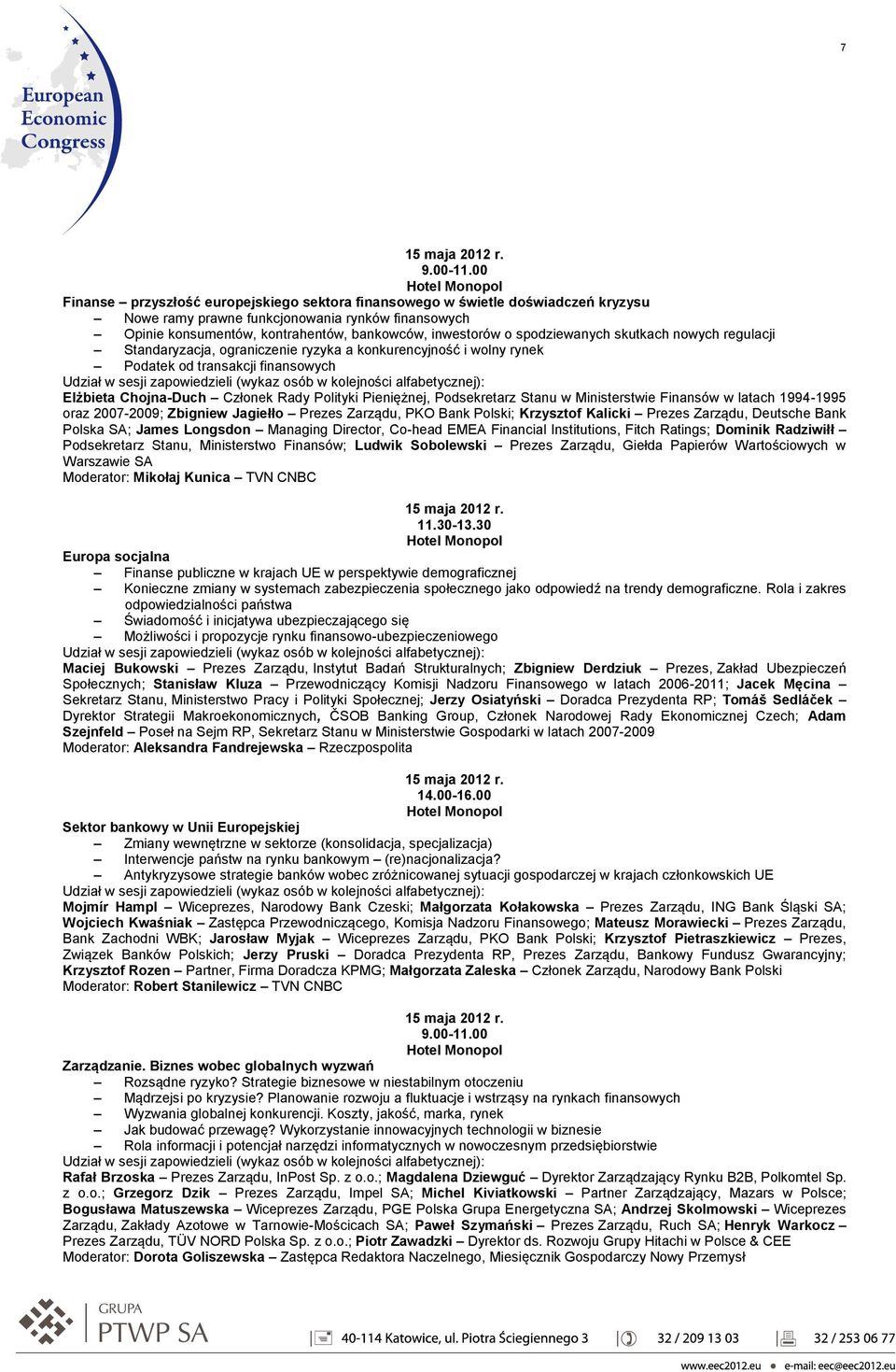 Pieniężnej, Podsekretarz Stanu w Ministerstwie Finansów w latach 1994-1995 oraz 2007-2009; Zbigniew Jagiełło Prezes Zarządu, PKO Bank Polski; Krzysztof Kalicki Prezes Zarządu, Deutsche Bank Polska