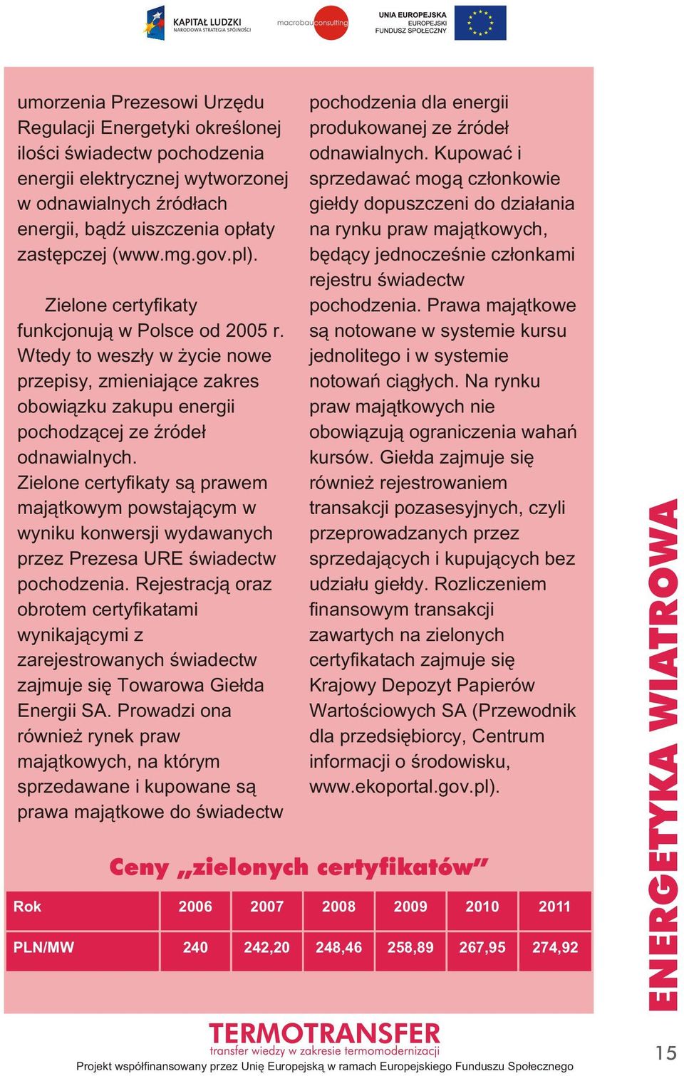 Zielone certyfikaty są prawem majątkowym powstającym w wyniku konwersji wydawanych przez Prezesa URE świadectw pochodzenia.