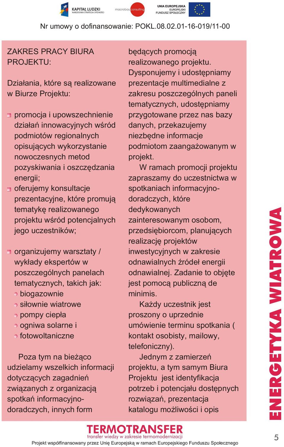 nowoczesnych metod pozyskiwania i oszczędzania energii; oferujemy konsultacje prezentacyjne, które promują tematykę realizowanego projektu wśród potencjalnych jego uczestników; organizujemy warsztaty