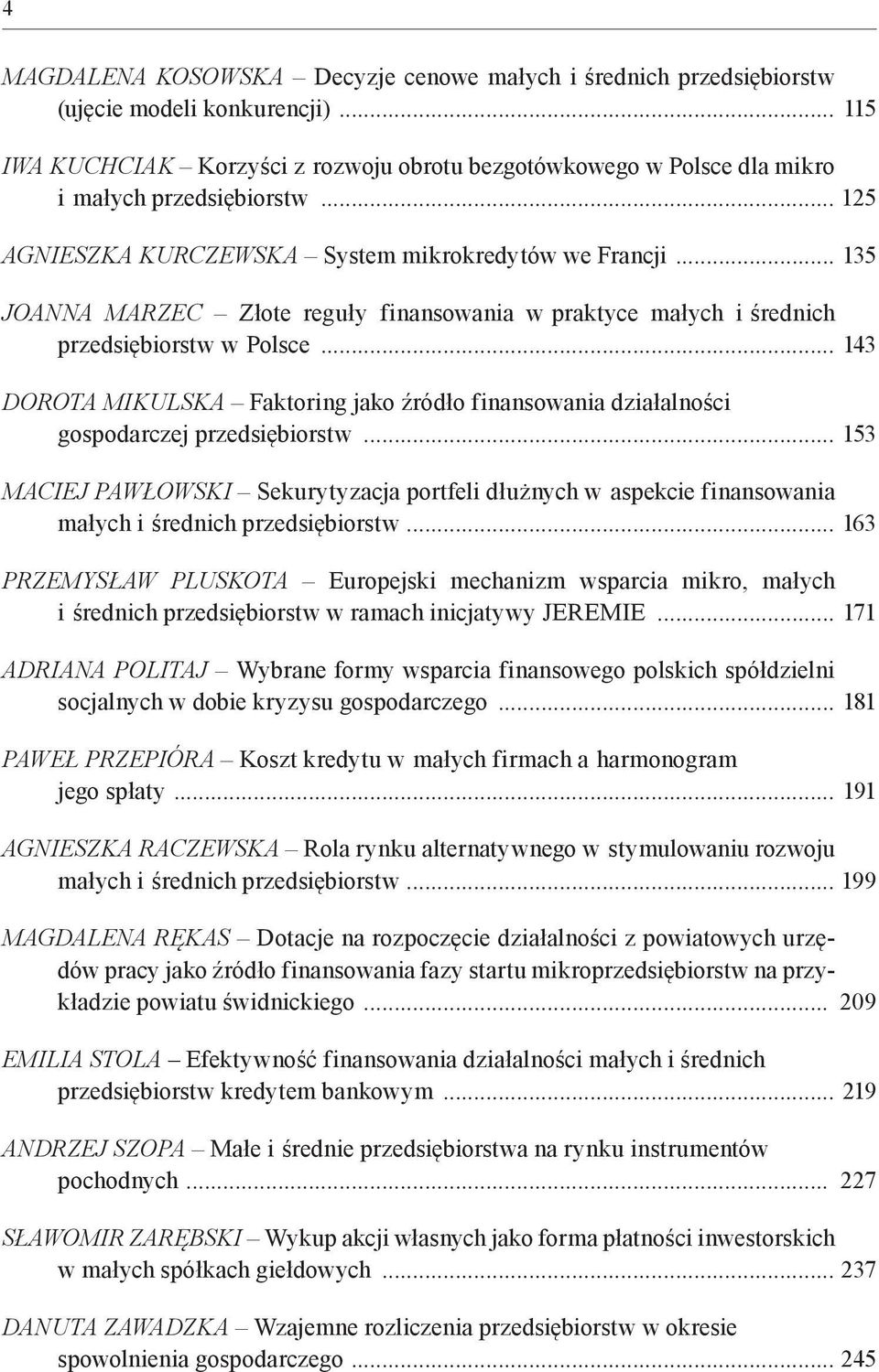 .. 135 Joanna marzec Złote reguły finansowania w praktyce małych i średnich przedsiębiorstw w Polsce... 143 Dorota mikulska Faktoring jako źródło finansowania działalności gospodarczej przedsiębiorstw.