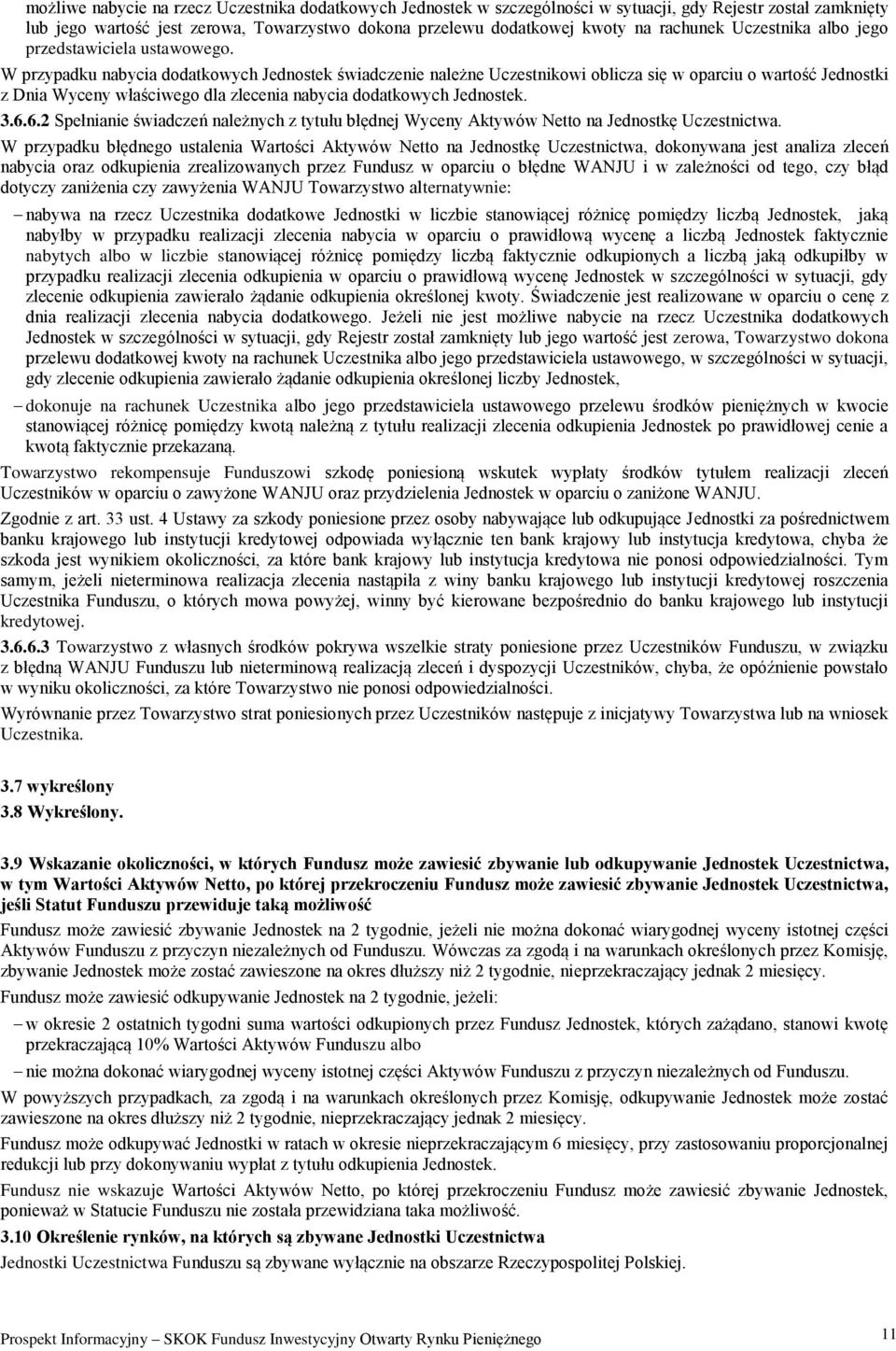 W przypadku nabycia dodatkowych Jednostek świadczenie należne Uczestnikowi oblicza się w oparciu o wartość Jednostki z Dnia Wyceny właściwego dla zlecenia nabycia dodatkowych Jednostek. 3.6.