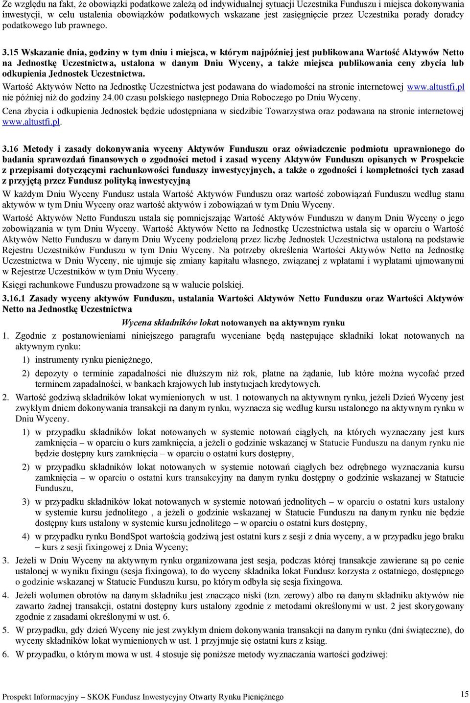 15 Wskazanie dnia, godziny w tym dniu i miejsca, w którym najpóźniej jest publikowana Wartość Aktywów Netto na Jednostkę Uczestnictwa, ustalona w danym Dniu Wyceny, a także miejsca publikowania ceny