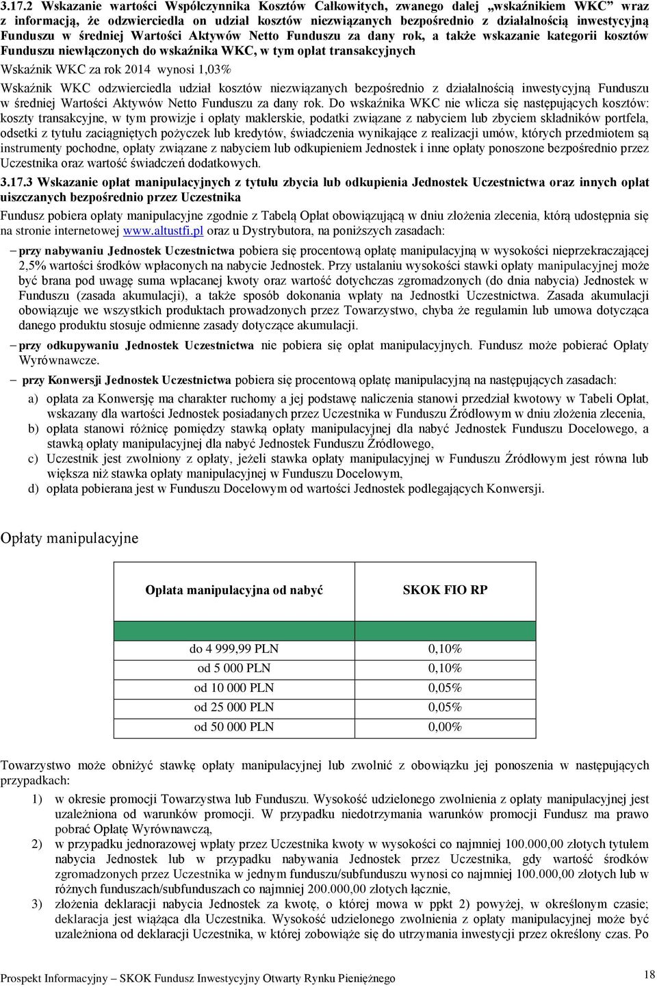 rok 2014 wynosi 1,03% Wskaźnik WKC odzwierciedla udział kosztów niezwiązanych bezpośrednio z działalnością inwestycyjną Funduszu w średniej Wartości Aktywów Netto Funduszu za dany rok.