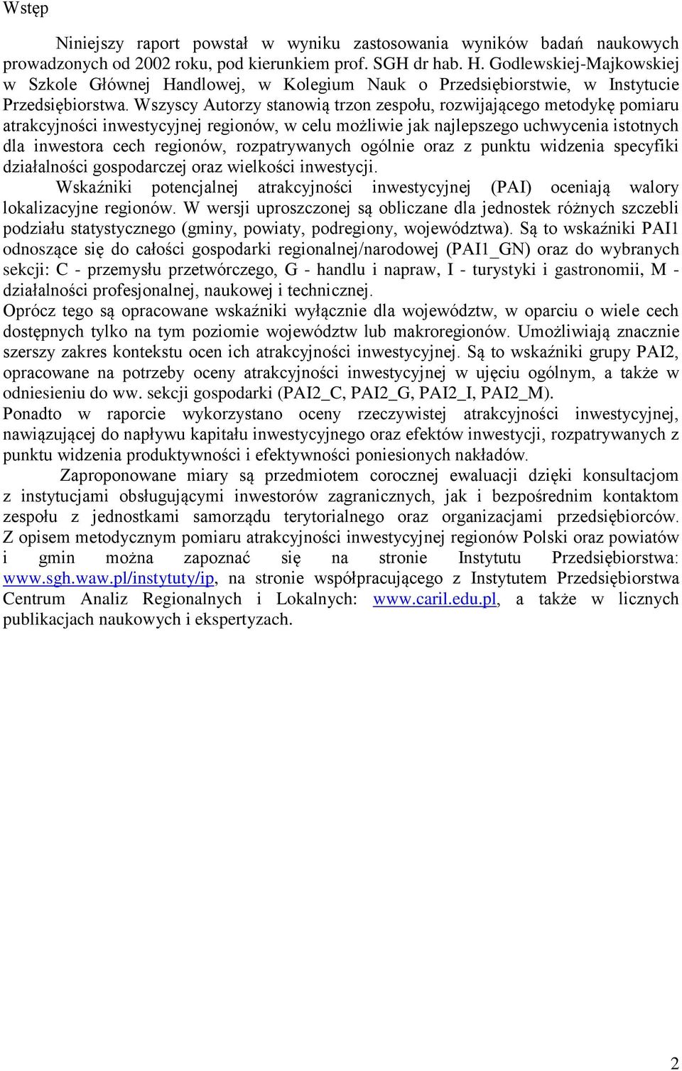 Wszyscy Autorzy stanowią trzon zespołu, rozwijającego metodykę pomiaru atrakcyjności inwestycyjnej regionów, w celu możliwie jak najlepszego uchwycenia istotnych dla inwestora cech regionów,