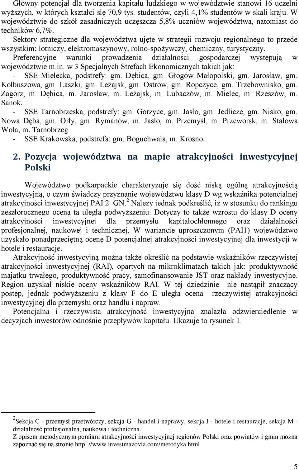 Sektory strategiczne dla województwa ujęte w strategii rozwoju regionalnego to przede wszystkim: lotniczy, elektromaszynowy, rolno-spożywczy, chemiczny, turystyczny.