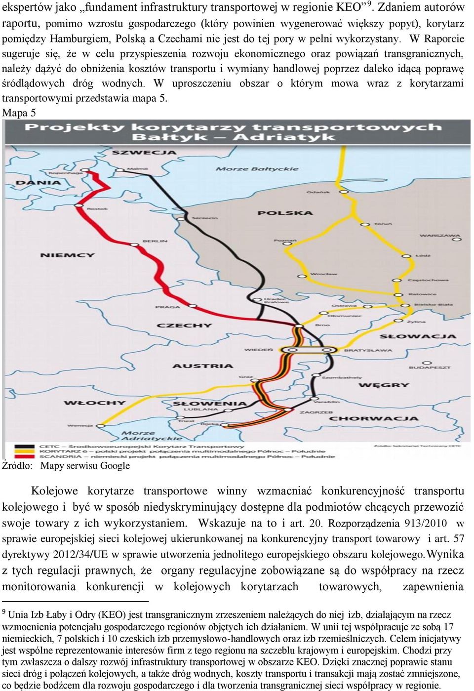 W Raporcie sugeruje się, że w celu przyspieszenia rozwoju ekonomicznego oraz powiązań transgranicznych, należy dążyć do obniżenia kosztów transportu i wymiany handlowej poprzez daleko idącą poprawę